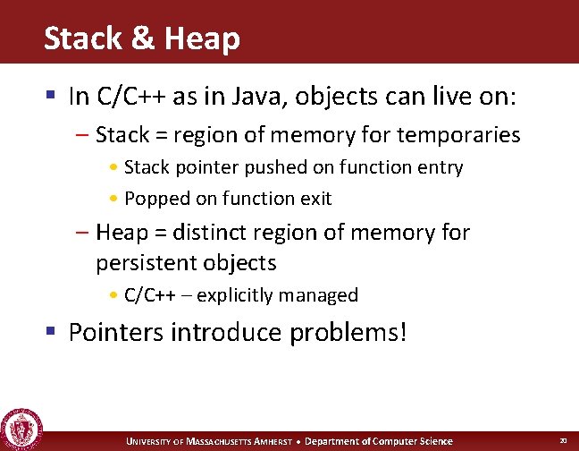 Stack & Heap § In C/C++ as in Java, objects can live on: –