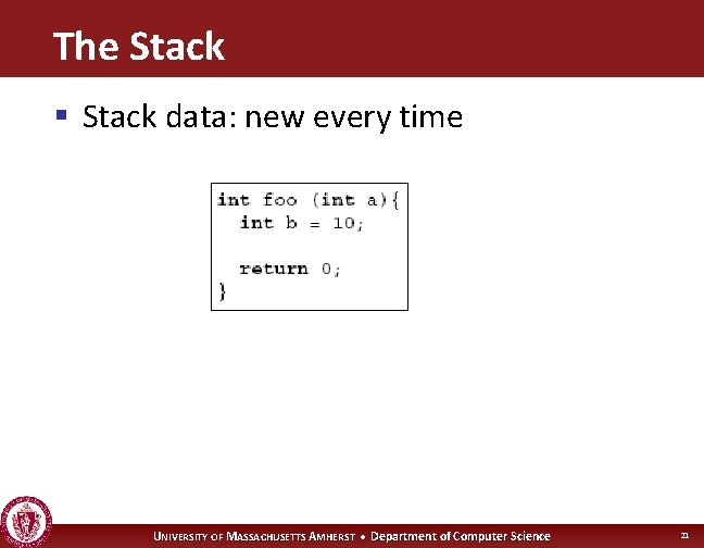 The Stack § Stack data: new every time UNIVERSITY OF MASSACHUSETTS AMHERST • Department