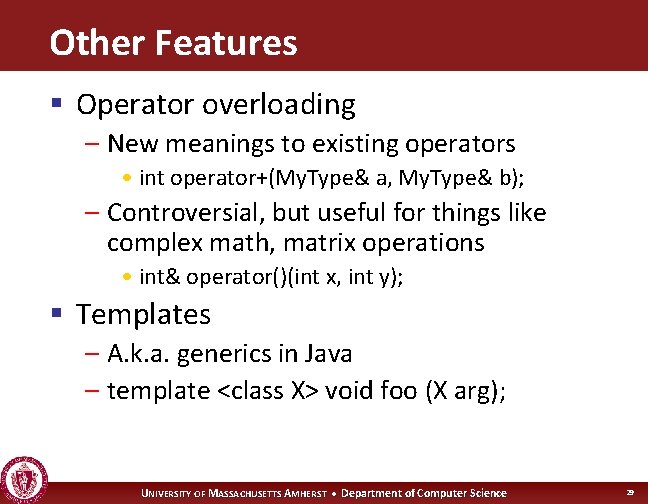 Other Features § Operator overloading – New meanings to existing operators • int operator+(My.