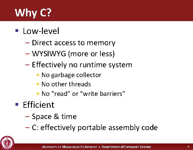 Why C? § Low-level – Direct access to memory – WYSIWYG (more or less)