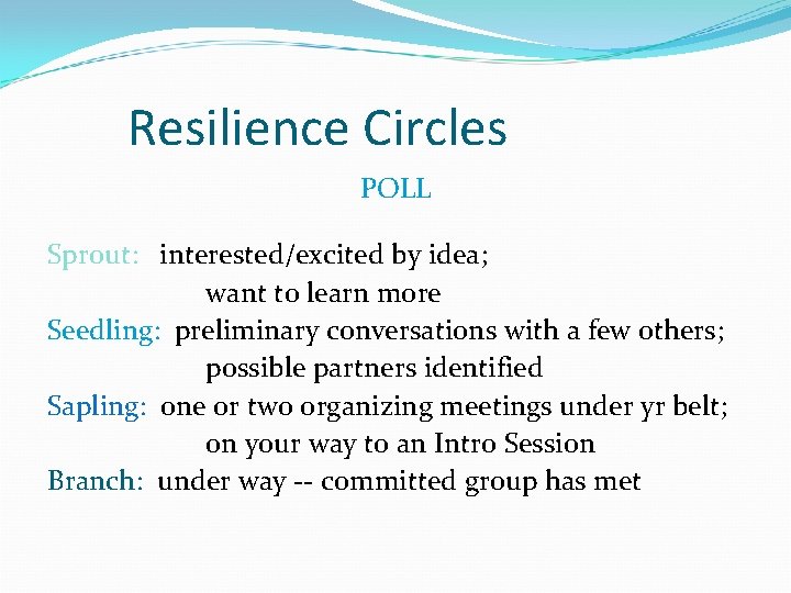 Resilience Circles POLL Sprout: interested/excited by idea; want to learn more Seedling: preliminary conversations