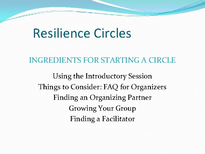 Resilience Circles INGREDIENTS FOR STARTING A CIRCLE Using the Introductory Session Things to Consider: