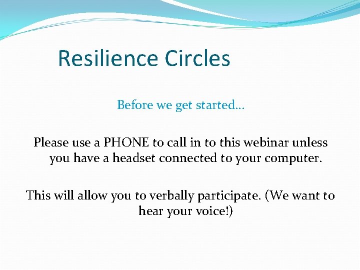 Resilience Circles Before we get started… Please use a PHONE to call in to