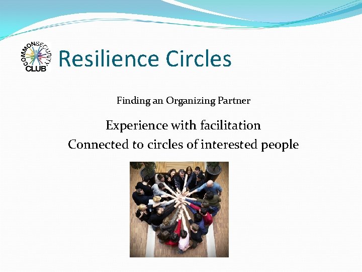 Resilience Circles Finding an Organizing Partner Experience with facilitation Connected to circles of interested