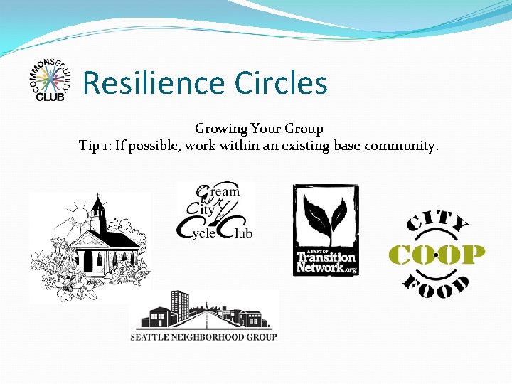 Resilience Circles Growing Your Group Tip 1: If possible, work within an existing base