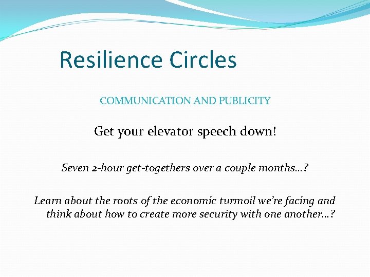 Resilience Circles COMMUNICATION AND PUBLICITY Get your elevator speech down! Seven 2 -hour get-togethers