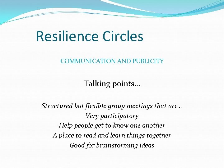 Resilience Circles COMMUNICATION AND PUBLICITY Talking points… Structured but flexible group meetings that are…