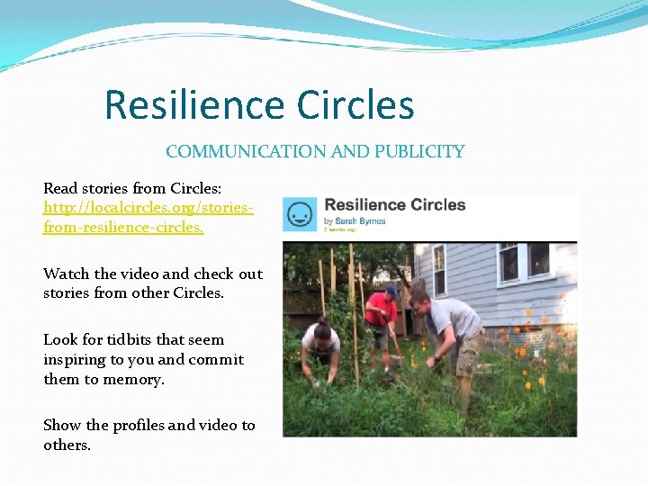 Resilience Circles COMMUNICATION AND PUBLICITY Read stories from Circles: http: //localcircles. org/storiesfrom-resilience-circles. Watch the