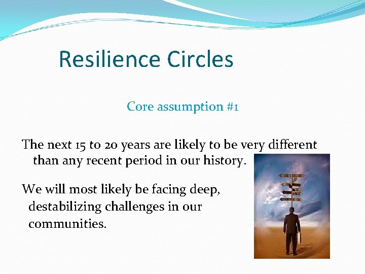 Resilience Circles Core assumption #1 The next 15 to 20 years are likely to