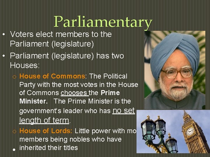 Parliamentary • Voters elect members to the Parliament (legislature) • Parliament (legislature) has two