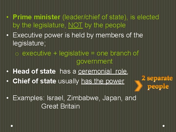  • Prime minister (leader/chief of state), is elected by the legislature, NOT by