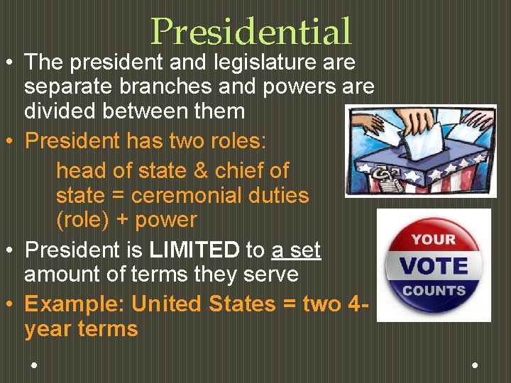 Presidential • The president and legislature are separate branches and powers are divided between