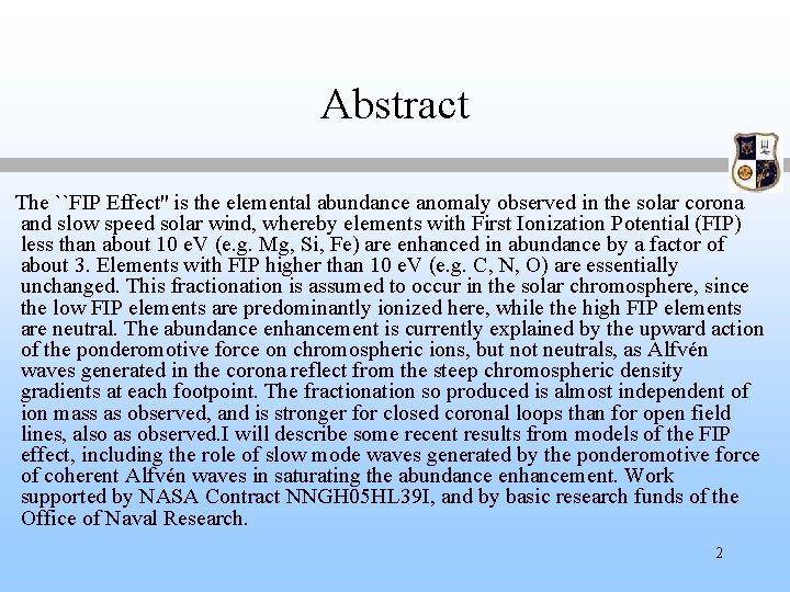 Abstract The ``FIP Effect'' is the elemental abundance anomaly observed in the solar corona
