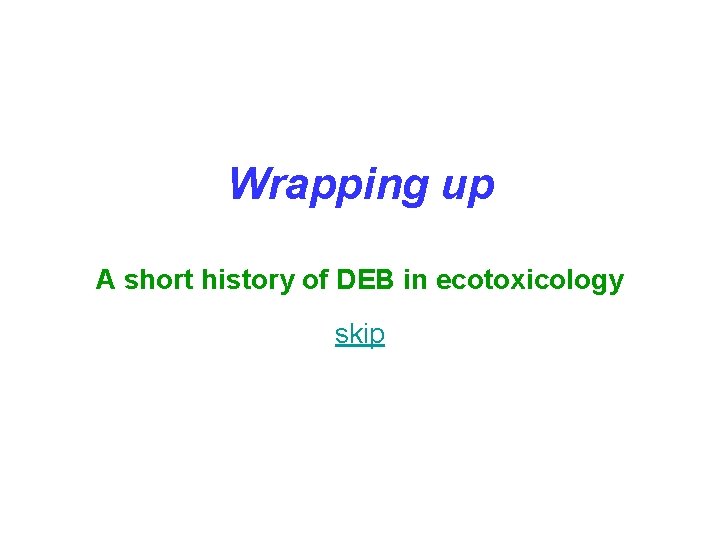 Wrapping up A short history of DEB in ecotoxicology skip 