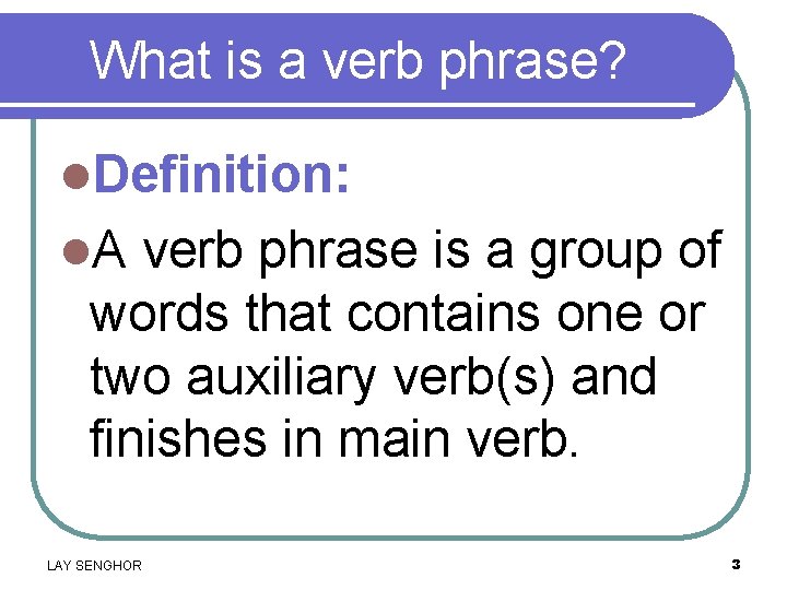 What is a verb phrase? l. Definition: l. A verb phrase is a group