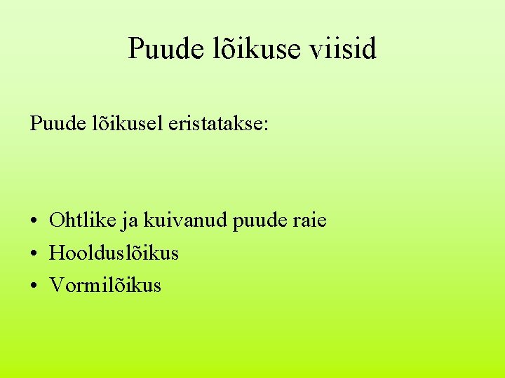 Puude lõikuse viisid Puude lõikusel eristatakse: • Ohtlike ja kuivanud puude raie • Hoolduslõikus