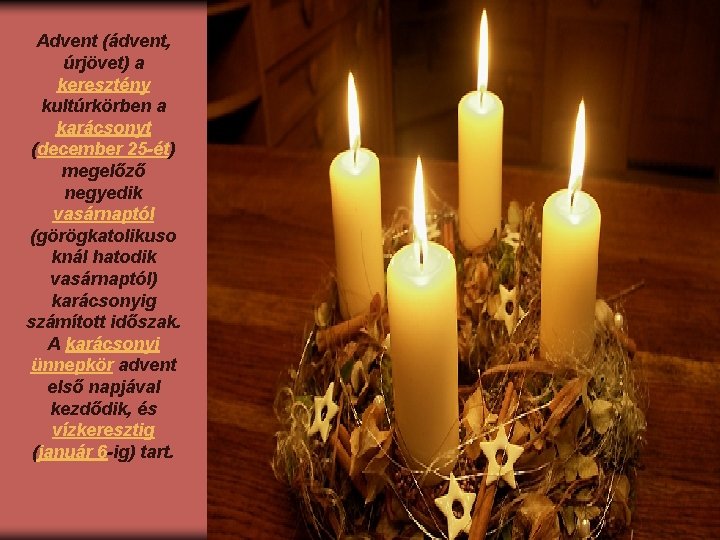 Advent (ádvent, úrjövet) a keresztény kultúrkörben a karácsonyt (december 25 -ét) megelőző negyedik vasárnaptól
