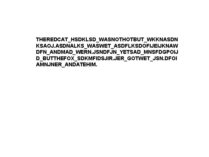 THEREDCAT_HSDKLSD_WASNOTHOTBUT_WKKNASDN KSAOJ. ASDNALKS_WASWET_ASDFLKSDOFIJEIJKNAW DFN_ANDMAD_WERN. JSNDFJN_YETSAD_MNSFDGPOIJ D_BUTTHEFOX_SDKMFIDSJIR. JER_GOTWET_JSN. DFOI AMNJNER_ANDATEHIM. 