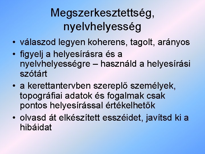 Megszerkesztettség, nyelvhelyesség • válaszod legyen koherens, tagolt, arányos • figyelj a helyesírásra és a