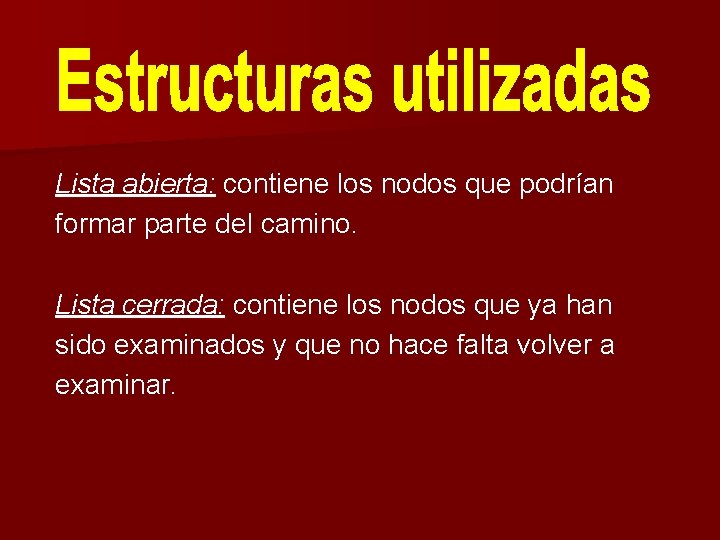 Lista abierta: contiene los nodos que podrían formar parte del camino. Lista cerrada: contiene