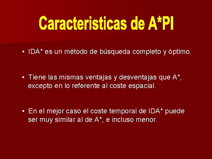  • IDA* es un método de búsqueda completo y óptimo. • Tiene las