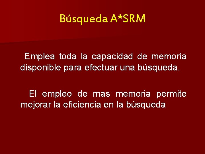 Búsqueda A*SRM Emplea toda la capacidad de memoria disponible para efectuar una búsqueda. El