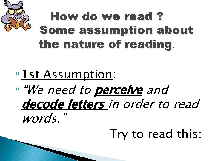 How do we read ? Some assumption about the nature of reading. 1 st