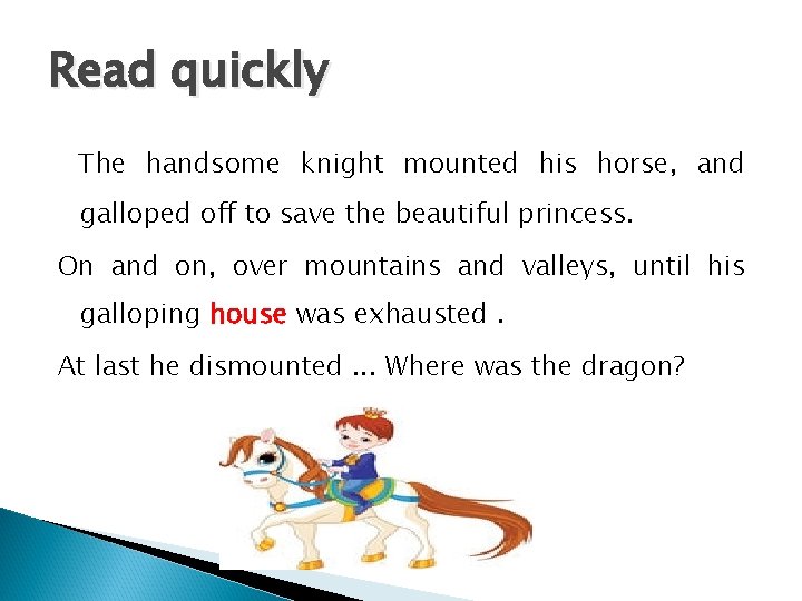 Read quickly The handsome knight mounted his horse, and galloped off to save the