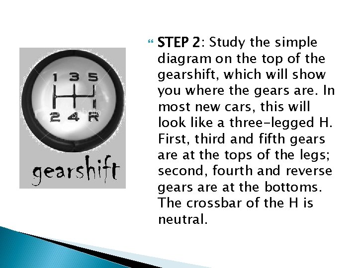  STEP 2: Study the simple diagram on the top of the gearshift, which