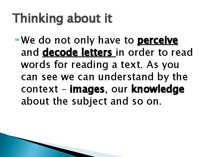 Thinking about it We do not only have to perceive and decode letters in