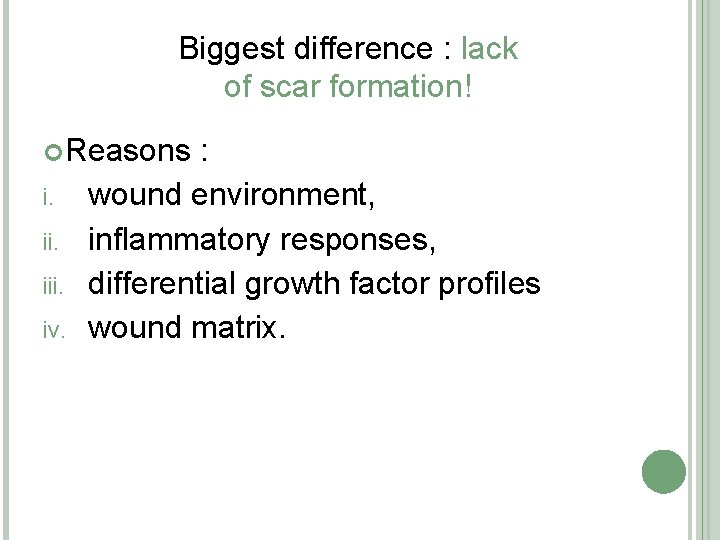 Biggest difference : lack of scar formation! Reasons i. iii. iv. : wound environment,