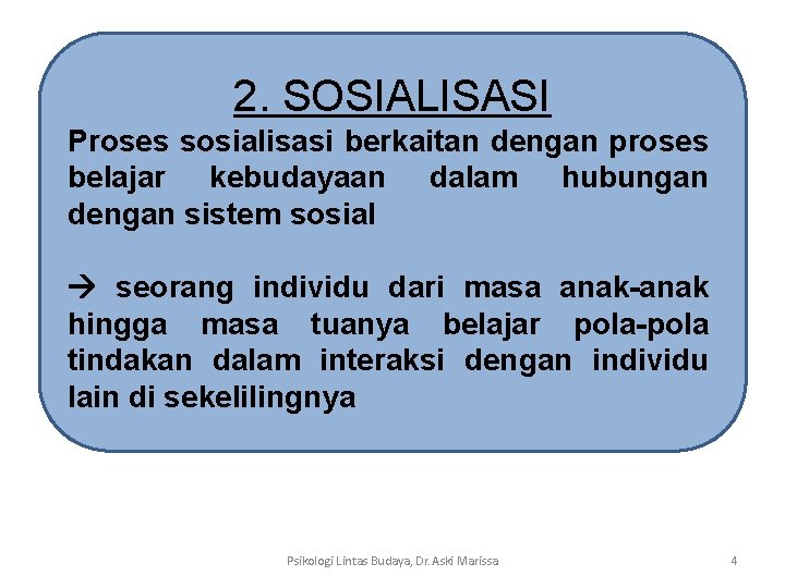 2. SOSIALISASI Proses sosialisasi berkaitan dengan proses belajar kebudayaan dalam hubungan dengan sistem sosial