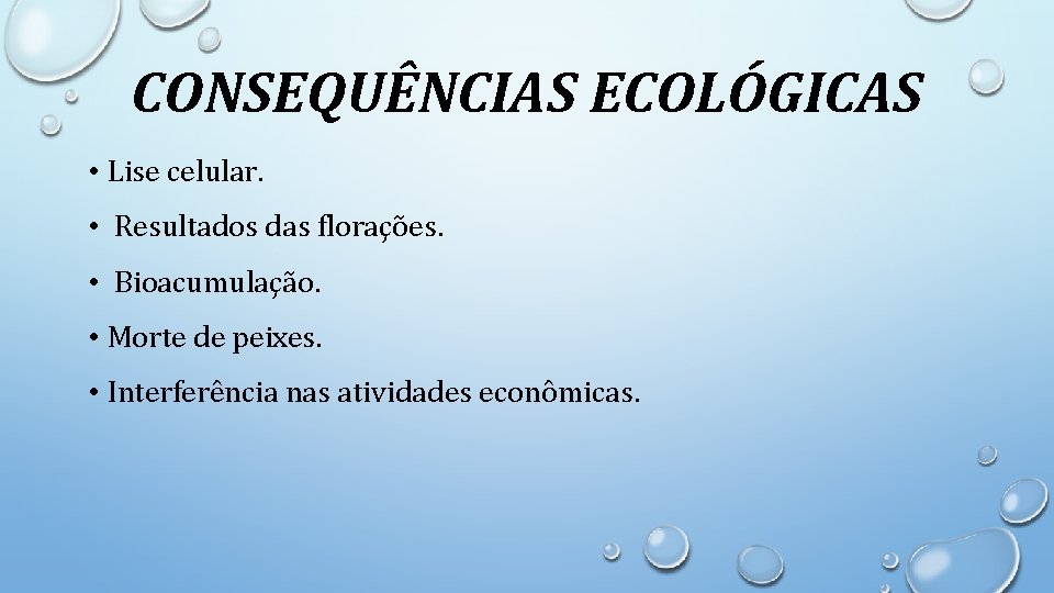 CONSEQUÊNCIAS ECOLÓGICAS • Lise celular. • Resultados das florações. • Bioacumulação. • Morte de