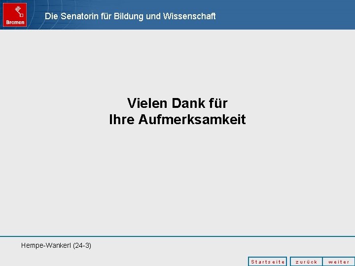 Die Senatorin für Bildung und Wissenschaft Vielen Dank für Ihre Aufmerksamkeit Hempe-Wankerl (24 -3)