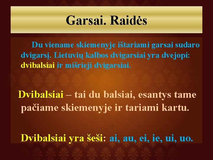 Garsai. Raidės Du viename skiemenyje ištariami garsai sudaro dvigarsį. Lietuvių kalbos dvigarsiai yra dvejopi: