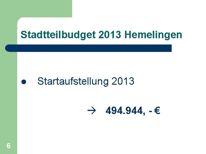 Stadtteilbudget 2013 Hemelingen l Startaufstellung 2013 494. 944, - € 6 