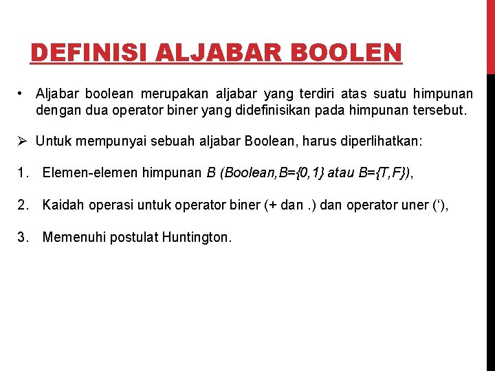 DEFINISI ALJABAR BOOLEN • Aljabar boolean merupakan aljabar yang terdiri atas suatu himpunan dengan