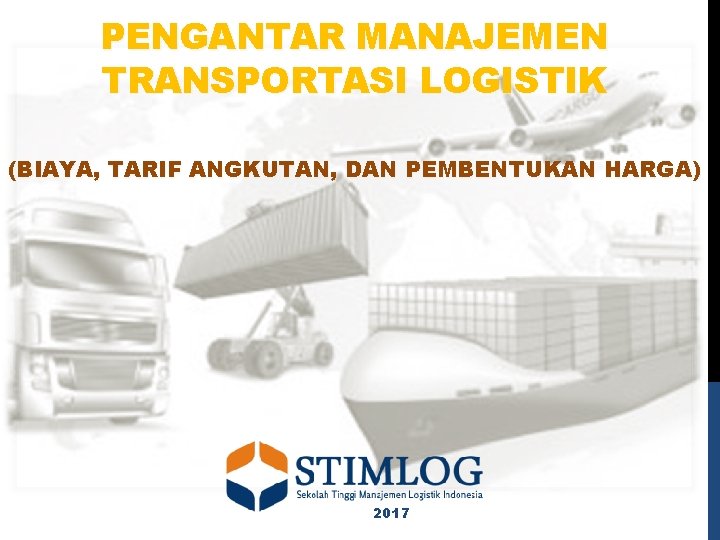 PENGANTAR MANAJEMEN TRANSPORTASI LOGISTIK (BIAYA, TARIF ANGKUTAN, DAN PEMBENTUKAN HARGA) 2017 