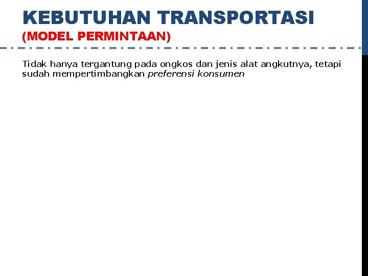 KEBUTUHAN TRANSPORTASI (MODEL PERMINTAAN) Tidak hanya tergantung pada ongkos dan jenis alat angkutnya, tetapi