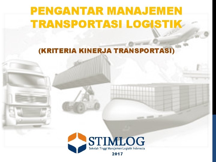 PENGANTAR MANAJEMEN TRANSPORTASI LOGISTIK (KRITERIA KINERJA TRANSPORTASI) 2017 