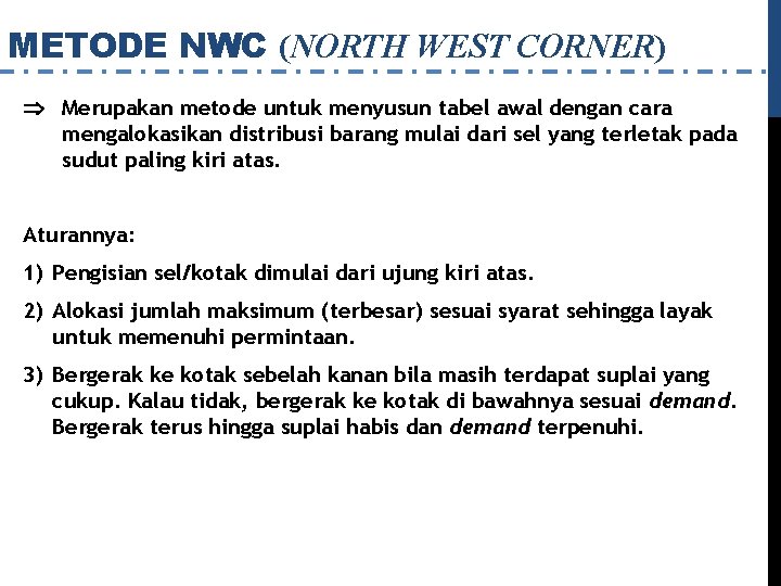 METODE NWC (NORTH WEST CORNER) Merupakan metode untuk menyusun tabel awal dengan cara mengalokasikan