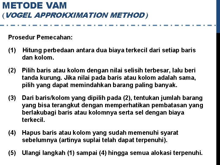 METODE VAM (VOGEL APPROKXIMATION METHOD ) Prosedur Pemecahan: (1) Hitung perbedaan antara dua biaya