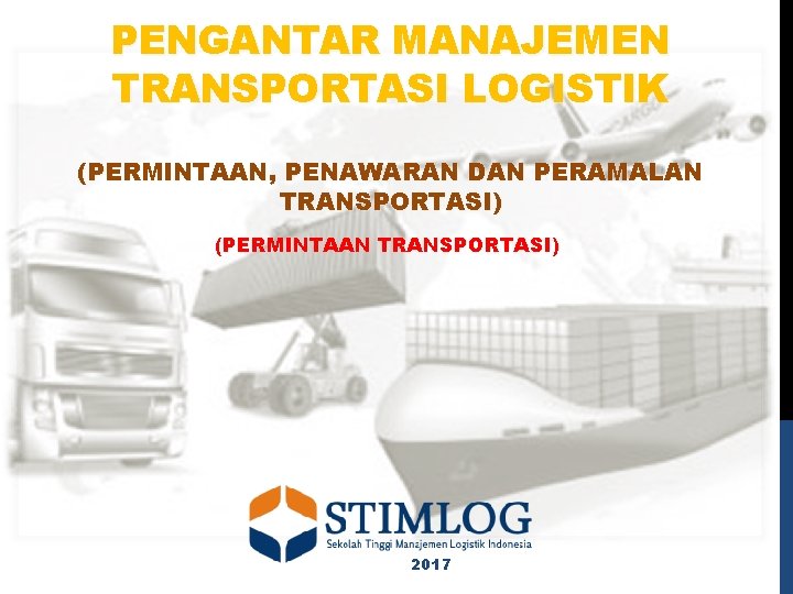 PENGANTAR MANAJEMEN TRANSPORTASI LOGISTIK (PERMINTAAN, PENAWARAN DAN PERAMALAN TRANSPORTASI) (PERMINTAAN TRANSPORTASI) 2017 