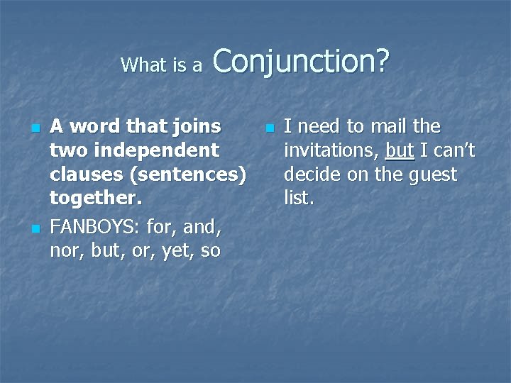 What is a n n Conjunction? A word that joins two independent clauses (sentences)