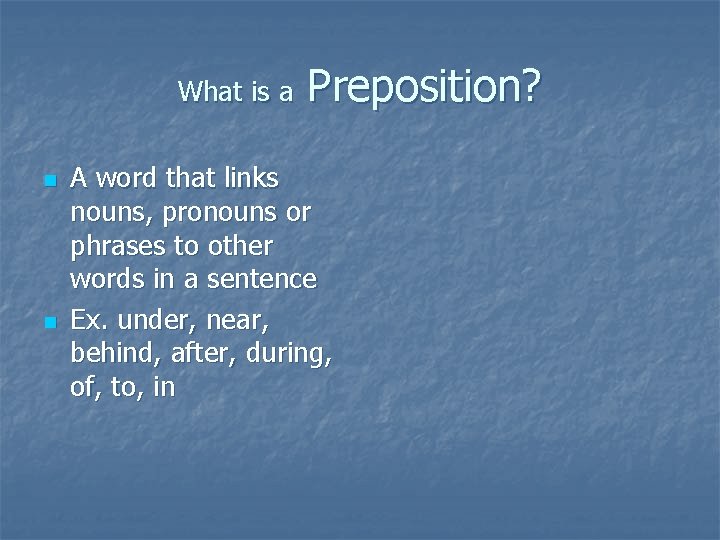 What is a n n Preposition? A word that links nouns, pronouns or phrases