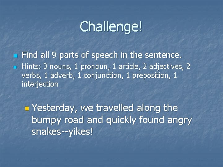 Challenge! n n Find all 9 parts of speech in the sentence. Hints: 3