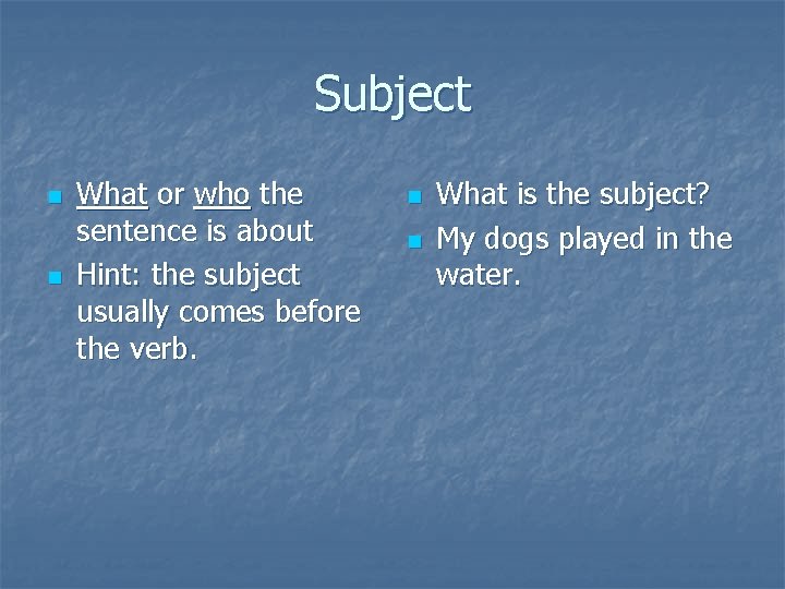 Subject n n What or who the sentence is about Hint: the subject usually