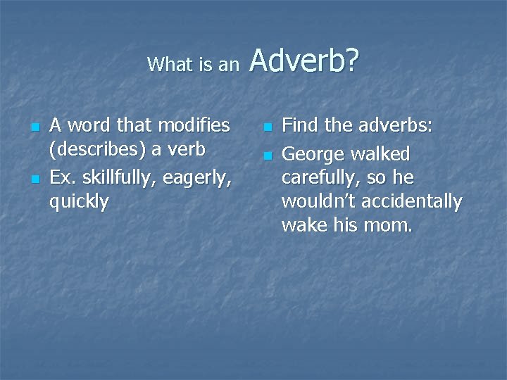 What is an n n A word that modifies (describes) a verb Ex. skillfully,
