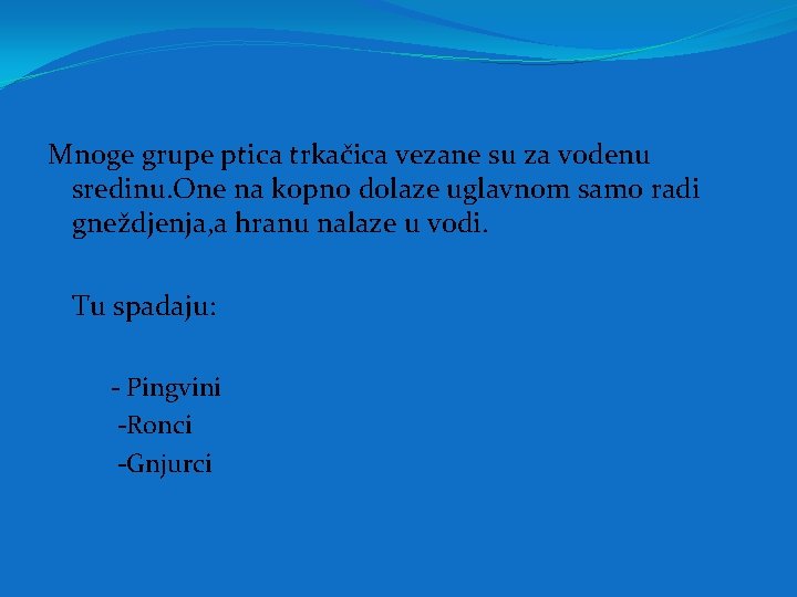 Mnoge grupe ptica trkačica vezane su za vodenu sredinu. One na kopno dolaze uglavnom