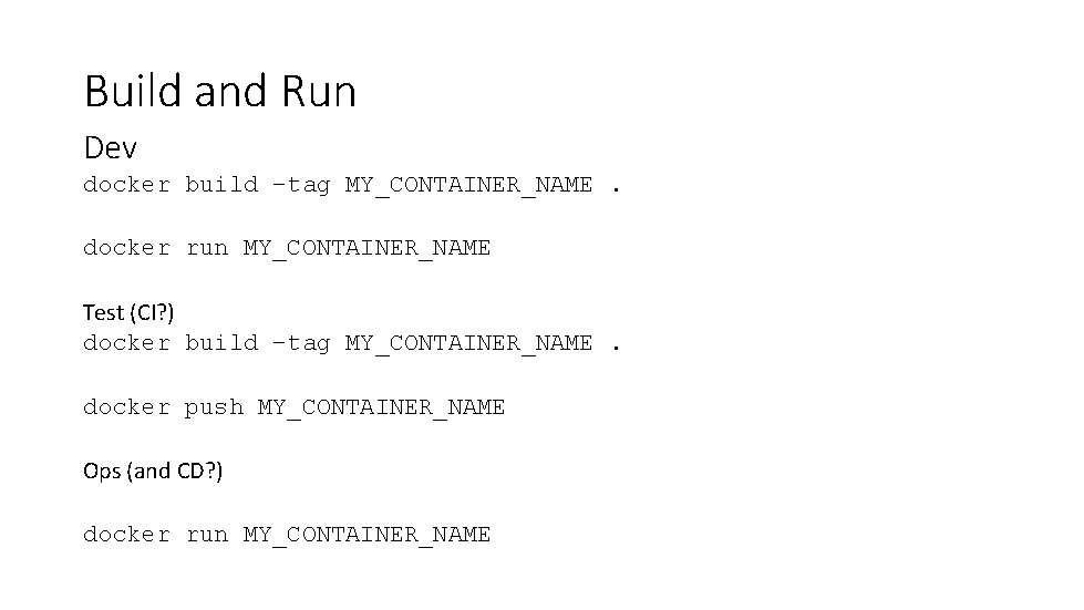 Build and Run Dev docker build –tag MY_CONTAINER_NAME. docker run MY_CONTAINER_NAME Test (CI? )